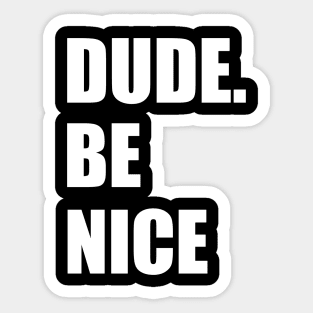 dude, be nice" shirt | Unisex tee | Perfect gift for brother, sister or friends work Sticker
